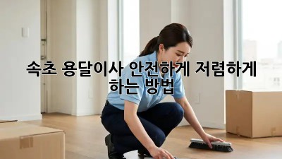 속초 용달이사 안전하게, 저렴하게 하는 방법!