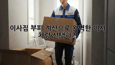 이사짐 부피 계산으로 완벽한 이사 차량 선택하기!